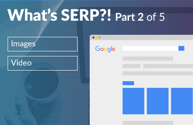 What’s SERP?! An essential guide to SERP Features: Part 2