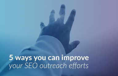 5 ways you can improve your SEO outreach efforts