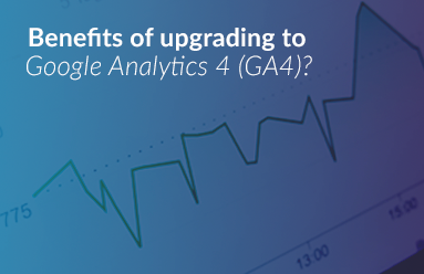 The benefits of upgrading to Google Analytics 4 (GA4)