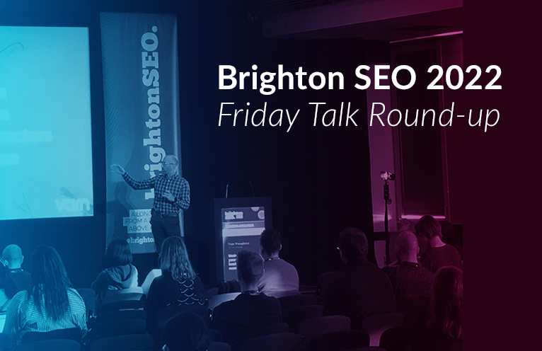 Brighton SEO 2022 | Friday Talk Round-up