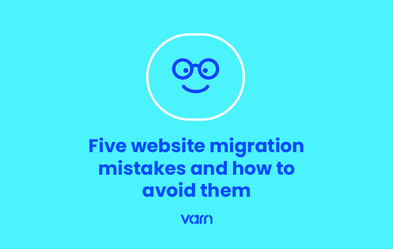 5 Website migration mistakes and how to avoid them | Varn